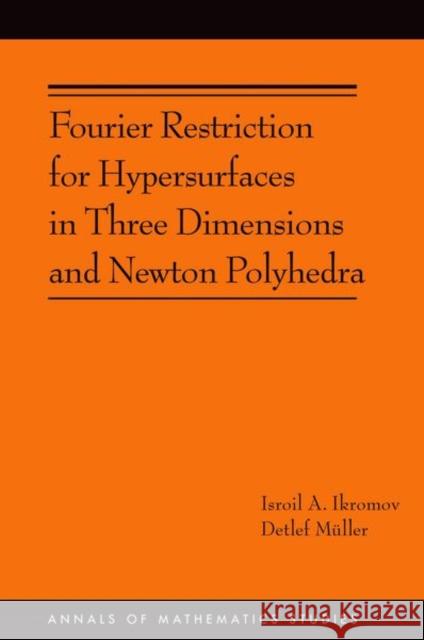 Fourier Restriction for Hypersurfaces in Three Dimensions and Newton Polyhedra (Am-194) Ikromov, Isroil A.; MÃ¼ller, Detlef 9780691170558 John Wiley & Sons - książka