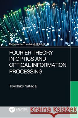 Fourier Theory in Optics and Optical Information Processing Toyohiko Yatagai 9780367640453 CRC Press - książka