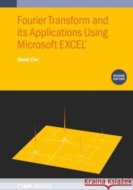 Fourier Transform and Its Applications Using Microsoft EXCEL (R), Second Edition Shinil (La Roche University (United States)) Cho 9780750360425 Institute of Physics Publishing - książka
