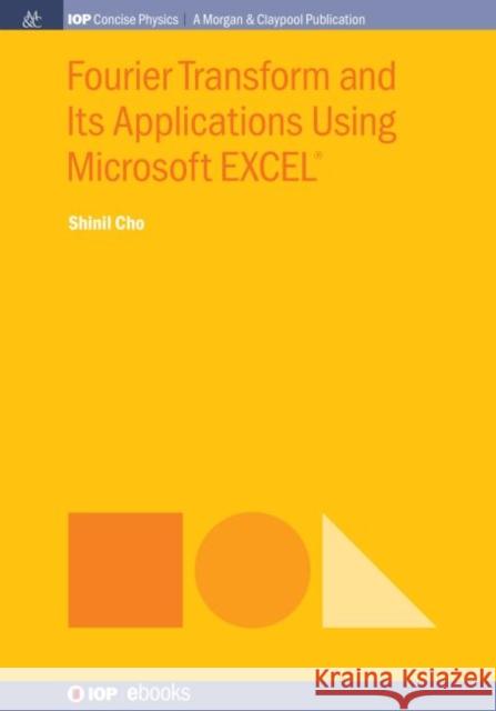 Fourier Transform and Its Applications Using Microsoft EXCEL(R) Cho, Shinil 9781643272832 Iop Concise Physics - książka