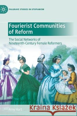 Fourierist Communities of Reform: The Social Networks of Nineteenth-Century Female Reformers Amy Hart 9783030683559 Palgrave MacMillan - książka