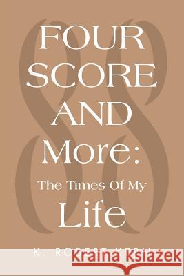 Fourscore and More: The Times of My Life Kern, K. Robert 9781469126517 Xlibris Corporation - książka