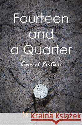 Fourteen and a Quarter: Coined Fiction Serena Ivo 9780692953914 Serena Ivo - książka