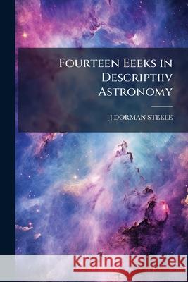 Fourteen Eeeks in Descriptiiv Astronomy J Dorman Steele 9781144945020  - książka