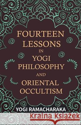 Fourteen Lessons in Yogi Philosophy and Oriental Occultism Yogi Ramacharaka 9781473324589 Read Books - książka