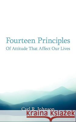 Fourteen Principles Of Attitude That Affect Our Lives Carl R. Johnson 9781438975641 Authorhouse - książka