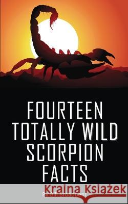 Fourteen Totally Wild Scorpion Facts: Fun, educational and full of color pics and graphics! Bill Broadbent 9781088049112 IngramSpark - książka