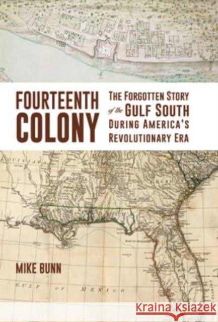 Fourteenth Colony: The Forgotten Story of the Gulf South During America's Revolutionary Era Bunn, Mike 9781588384133 NewSouth Books - książka
