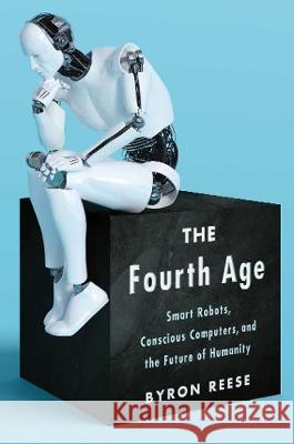 Fourth Age: Smart Robots, Conscious Computers, and the Future of Humanity Reese, Byron 9781501191626 Atria / 37 Ink - książka
