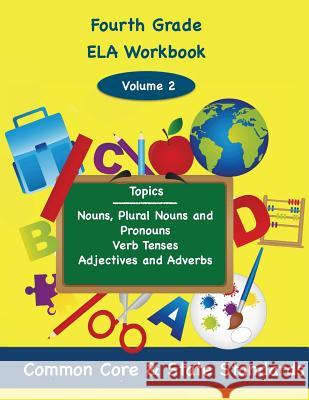 Fourth Grade ELA Volume 2: Nouns, Plural Nouns and Pronouns, Verb Tenses, Adjectives and Adverbs DeLuca, Todd 9781494859930 Createspace - książka