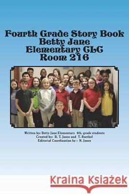 Fourth Grade Story Book: Betty Jane Elementary Room 216 Betty Jane 4t B. T. Jones T. Roethel 9781981719020 Createspace Independent Publishing Platform - książka