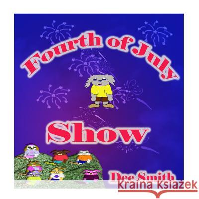Fourth of July Show: Fourth of July Rhyming Picture Book for Children about the Fourth of July, July 4th Cheer and Fourth of July Fireworks Dee Smith 9781548033637 Createspace Independent Publishing Platform - książka
