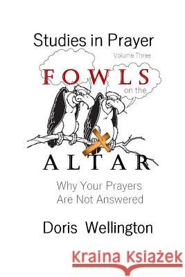 Fowls on the Altar: Why Your Prayers Are Not Answered Doris J. Wellington 9781975992101 Createspace Independent Publishing Platform - książka