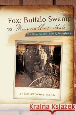 Fox: Buffalo Swamp to Marcellus Shale: The History of Fox Township Pennsylvania Robert Schreiber Jr. 9781426967023 Trafford Publishing - książka