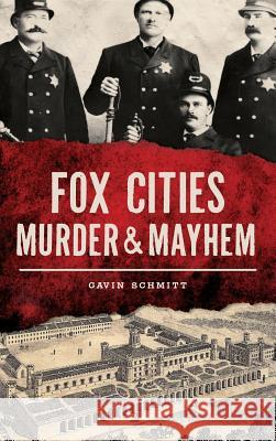 Fox Cities Murder & Mayhem Gavin Schmitt 9781540227614 History Press Library Editions - książka