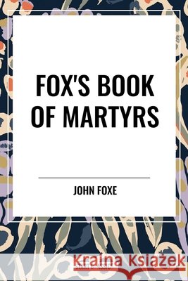 Fox's Book of Martyrs Foxe, John 9798880904839 Start Publishing Pd - książka