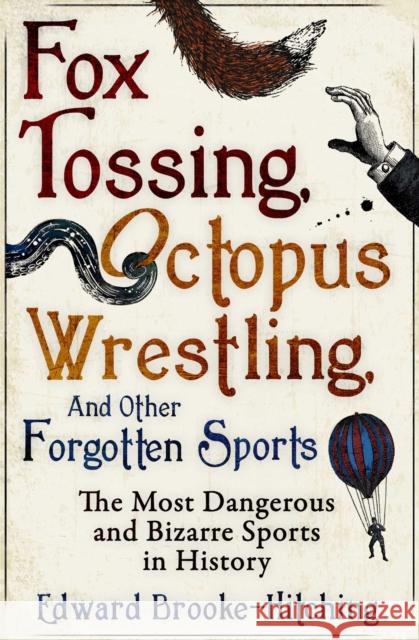 Fox Tossing, Octopus Wrestling and Other Forgotten Sports Edward Brooke-Hitching 9781471148996 Simon & Schuster Ltd - książka