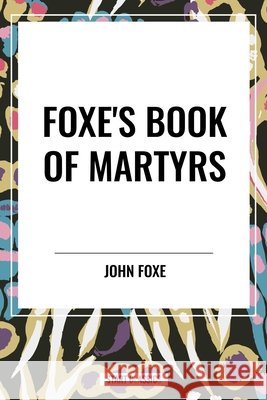 Foxe's Book of Martyrs Foxe, John 9798880904860 Start Publishing Pd - książka