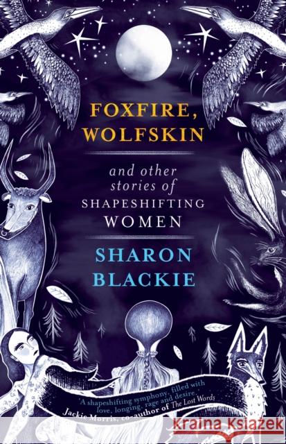 Foxfire, Wolfskin and Other Stories of Shapeshifting Women Sharon Blackie 9781912836246 September Publishing - książka