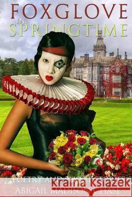 Foxglove in Springtime: Poetry and Short Stories Abigail-Madison Chase 9781508639749 Createspace - książka
