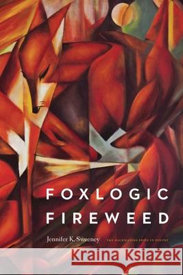 Foxlogic, Fireweed Jennifer K. Sweeney 9781496222695 Backwaters Press - książka