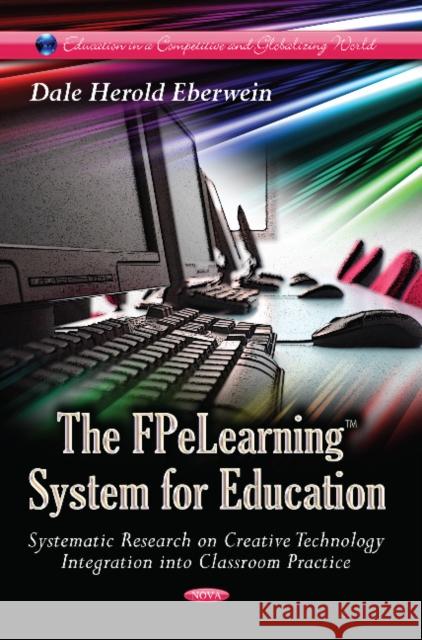 FPeLearning System for Education: Systematic Research on Creative Technology Integration into Classroom Practice Dale Herold Eberwein 9781628088304 Nova Science Publishers Inc - książka