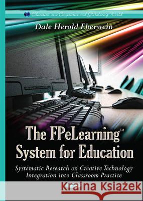 FPeLearning System for Education Systematic Research on Creative Technology: Integration into Classroom Practice Dale Herold Eberwein 9781634829793 Nova Science Publishers Inc - książka