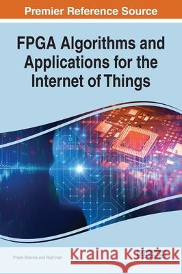 FPGA Algorithms and Applications for the Internet of Things Sharma, Preeti 9781522598060 IGI Global - książka