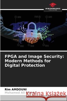 FPGA and Image Security: Modern Methods for Digital Protection Amdouni, Rim, Hajjaji, Mohamed Ali 9786209310669 Our Knowledge Publishing - książka