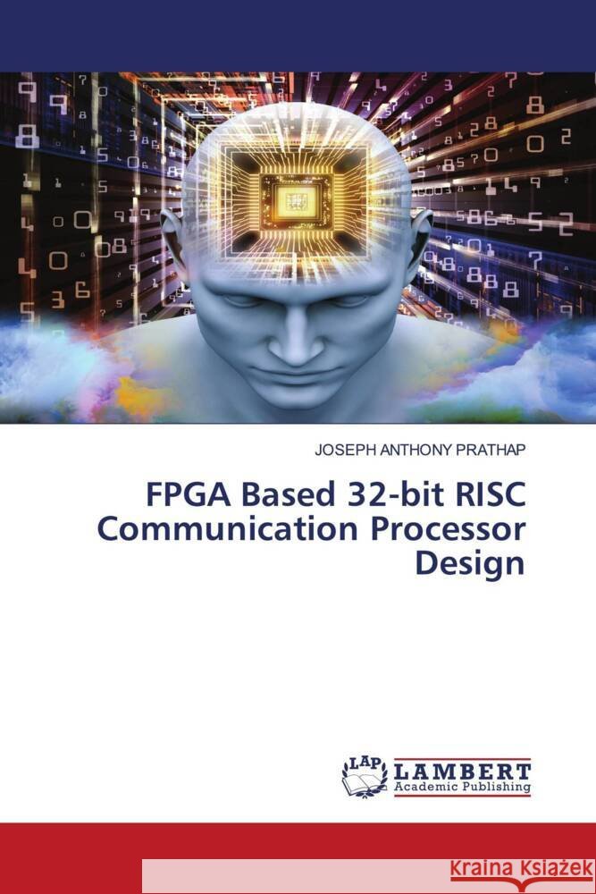 FPGA Based 32-bit RISC Communication Processor Design PRATHAP, JOSEPH ANTHONY 9786202922814 LAP Lambert Academic Publishing - książka