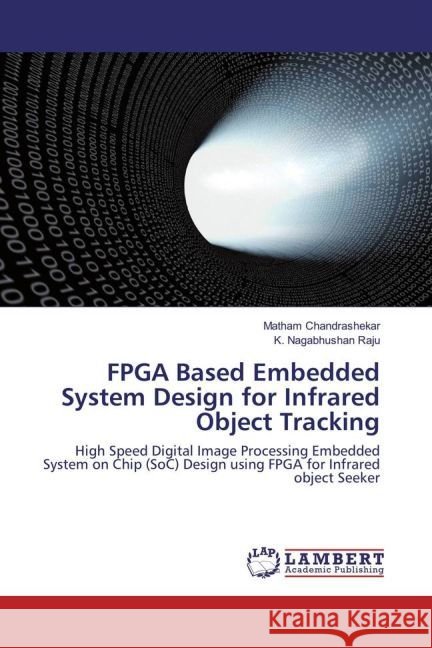 FPGA Based Embedded System Design for Infrared Object Tracking : High Speed Digital Image Processing Embedded System on Chip (SoC) Design using FPGA for Infrared object Seeker Chandrashekar, Matham; Raju, K. Nagabhushan 9783659955273 LAP Lambert Academic Publishing - książka