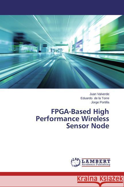 FPGA-Based High Performance Wireless Sensor Node Valverde, Juan; de la Torre, Eduardo; Portilla, Jorge 9783659612992 LAP Lambert Academic Publishing - książka