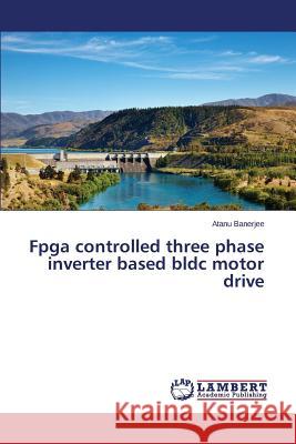 Fpga controlled three phase inverter based bldc motor drive Banerjee Atanu 9783659663260 LAP Lambert Academic Publishing - książka