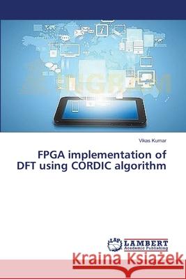 FPGA implementation of DFT using CORDIC algorithm Kumar Vikas 9783659497711 LAP Lambert Academic Publishing - książka