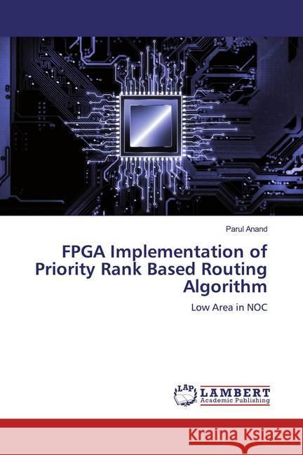 FPGA Implementation of Priority Rank Based Routing Algorithm : Low Area in NOC Anand, Parul 9783330043459 LAP Lambert Academic Publishing - książka