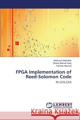 FPGA Implementation of Reed-Solomon Code Jalaluddin Shehzad, Khan Shariq Ahmed, Masood Kamran 9783659589775 LAP Lambert Academic Publishing - książka