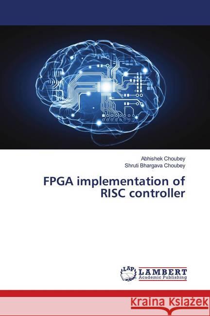 FPGA implementation of RISC controller Choubey, Abhishek; Choubey, Shruti Bhargava 9786139983193 LAP Lambert Academic Publishing - książka