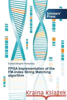 FPGA Implementation of the FM-Index String Matching algorithm Edward Bryann Fernandez 9783639702781 Scholars' Press - książka