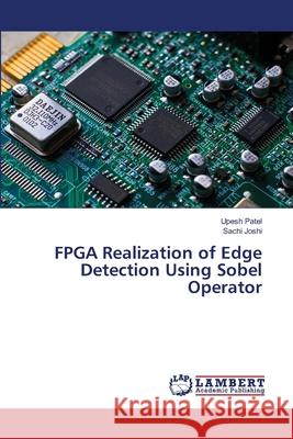 FPGA Realization of Edge Detection Using Sobel Operator Patel, Upesh, Joshi, Sachi 9786208477523 LAP Lambert Academic Publishing - książka
