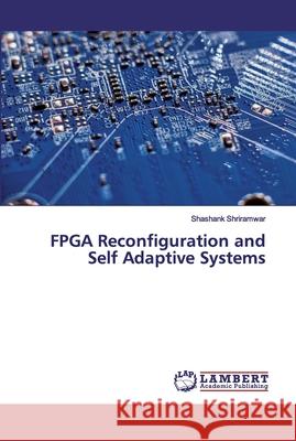 FPGA Reconfiguration and Self Adaptive Systems Shriramwar, Shashank 9786202557580 LAP Lambert Academic Publishing - książka