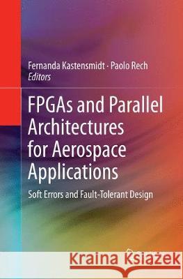 FPGAs and Parallel Architectures for Aerospace Applications: Soft Errors and Fault-Tolerant Design Kastensmidt, Fernanda 9783319791975 Springer International Publishing AG - książka