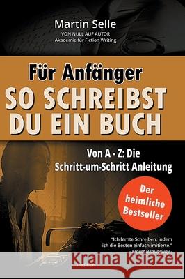 Für Anfänger: So schreibst du ein Buch: Die Schritt-um-Schritt Anleitung von A bis Z Selle, Martin 9783347302631 Tredition Gmbh - książka
