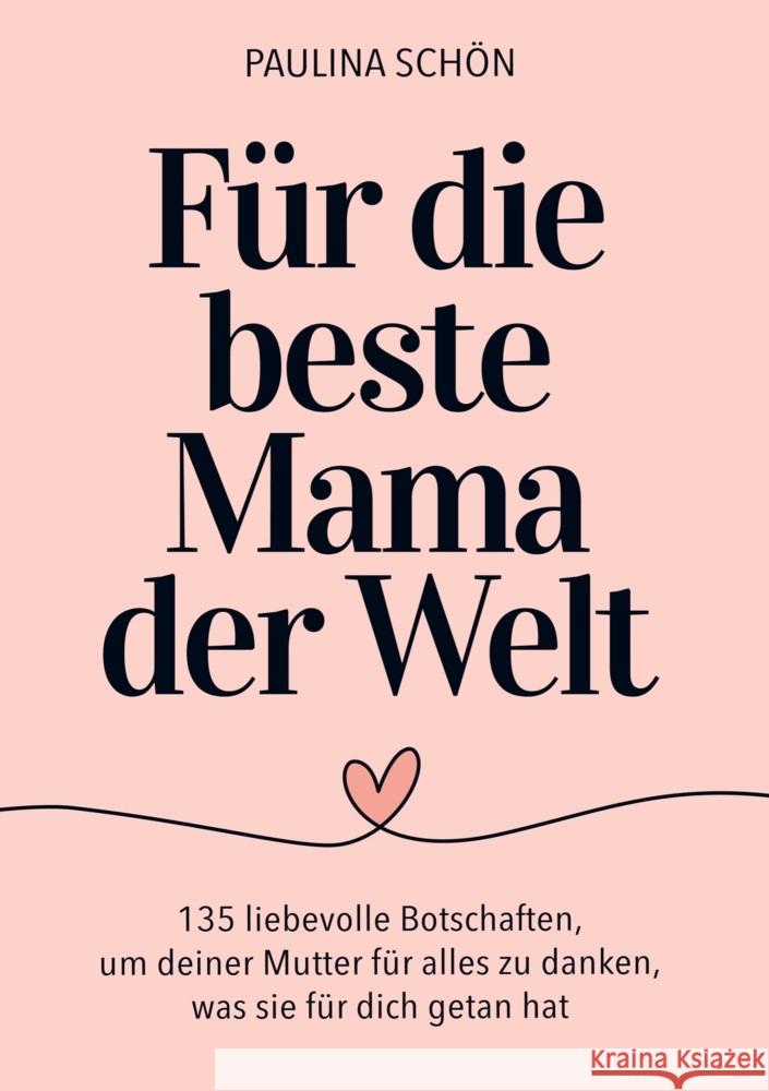 Für die Beste Mama der Welt: 135 liebevolle Botschaften, um deiner Mutter für alles zu danken, was sie für dich getan hat Paulina Schön 9789403776804 Bookmundo - książka