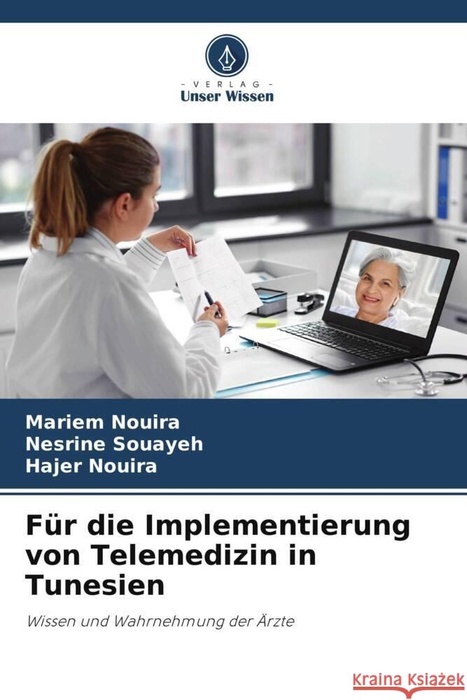 Für die Implementierung von Telemedizin in Tunesien Nouira, Mariem, Souayeh, Nesrine, Nouira, Hajer 9786208329778 Verlag Unser Wissen - książka