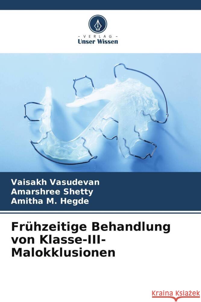 Fr?hzeitige Behandlung von Klasse-III-Malokklusionen Vaisakh Vasudevan Amarshree Shetty Amitha M. Hegde 9786206957621 Verlag Unser Wissen - książka