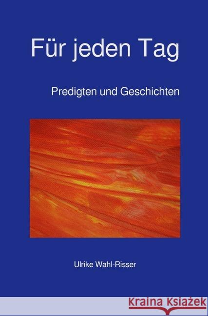 Für jeden Tag : Predigten und Geschichten Wahl-Risser, Ulrike 9783746714431 epubli - książka