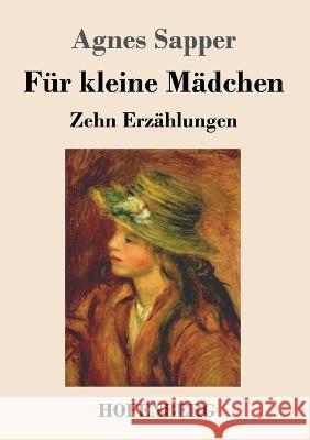 Für kleine Mädchen: Zehn Erzählungen Sapper, Agnes 9783743745902 Hofenberg - książka