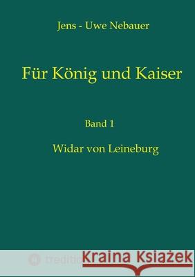 F?r K?nig und Kaiser: Widar von Leineburg Jens -. Uwe Nebauer 9783347935853 Tredition Gmbh - książka