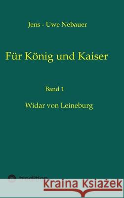 F?r K?nig und Kaiser: Widar von Leineburg Jens -. Uwe Nebauer 9783347935860 Tredition Gmbh - książka