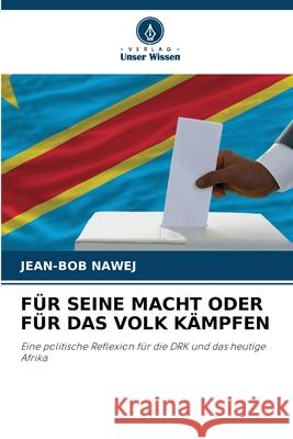 FÜR SEINE MACHT ODER FÜR DAS VOLK KÄMPFEN NAWEJ, JEAN-BOB 9786209015656 Verlag Unser Wissen - książka